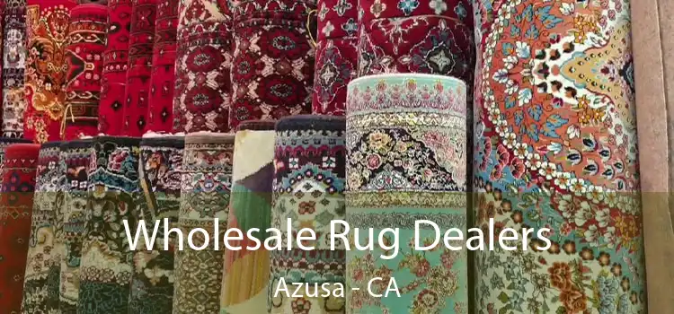  Wholesale Rug Dealers Azusa - CA